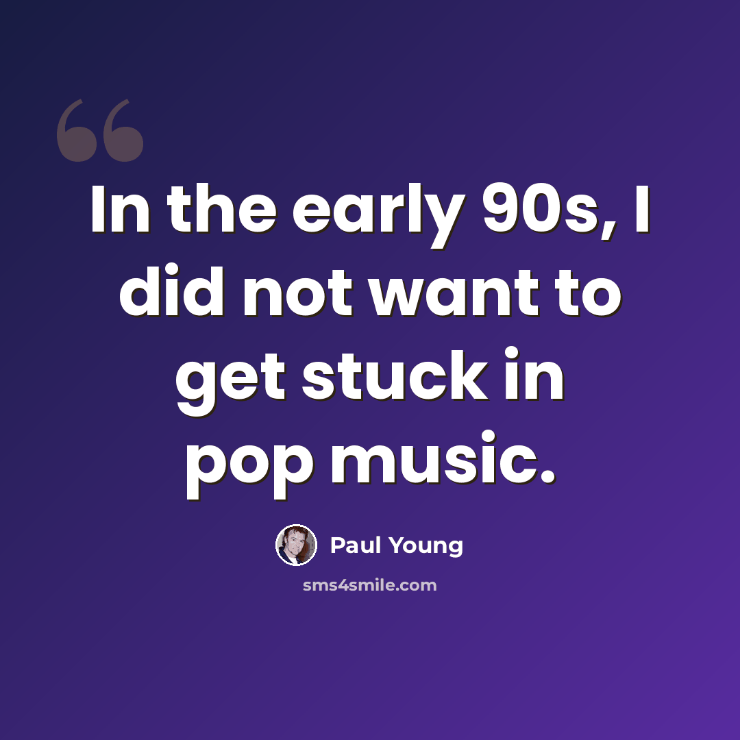 “In the early 90s, I did not want to get stuck in pop music.” quote by Paul Young