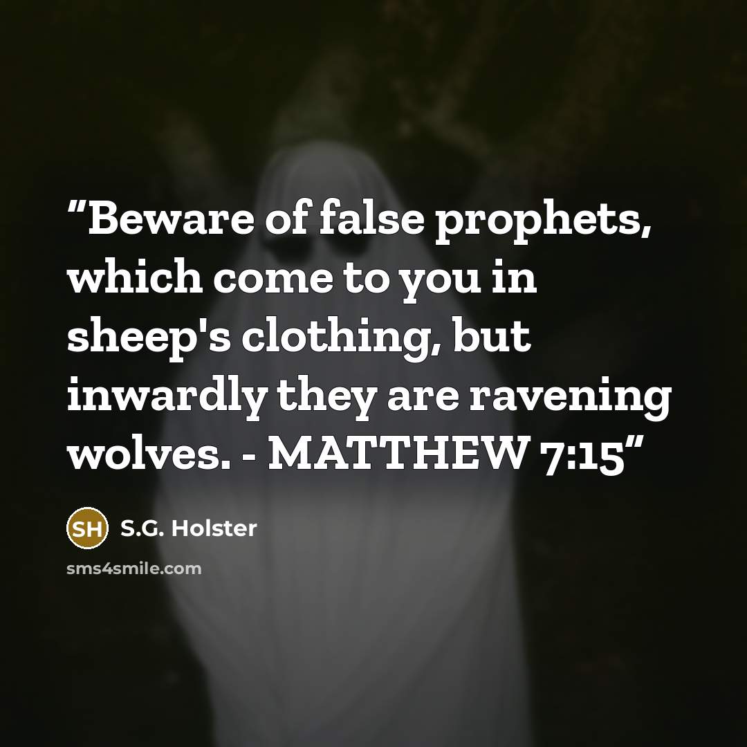 “Beware of false prophets, which come to you in sheep's clothing, but inwardly they are ravening wolves. - MATTHEW 7:15” quote by S.G. Holster