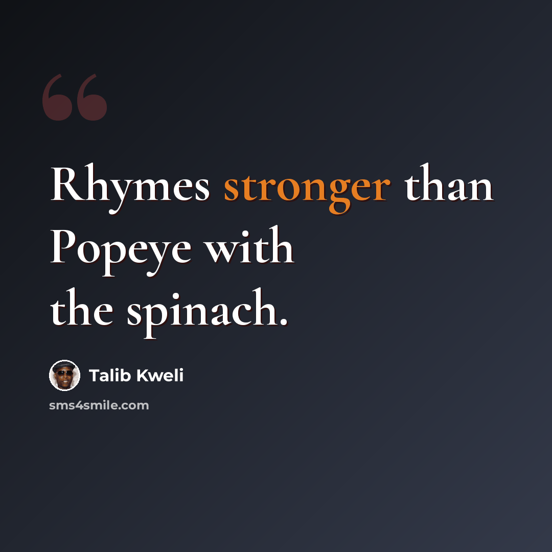 “Rhymes stronger than Popeye with the spinach.” quote by Talib Kweli