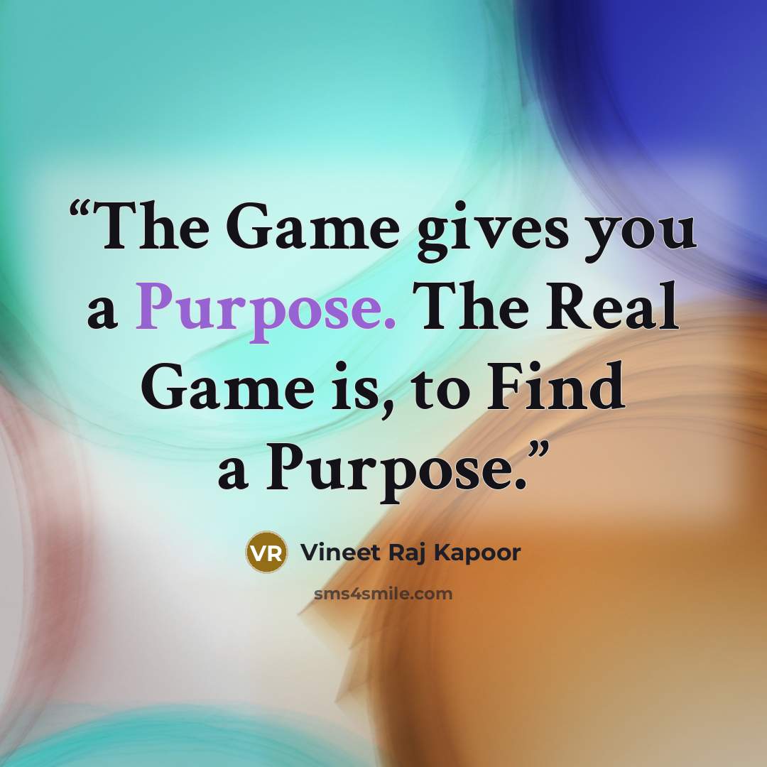 “The Game gives you a Purpose. The Real Game is, to Find a Purpose.” quote by Vineet Raj Kapoor