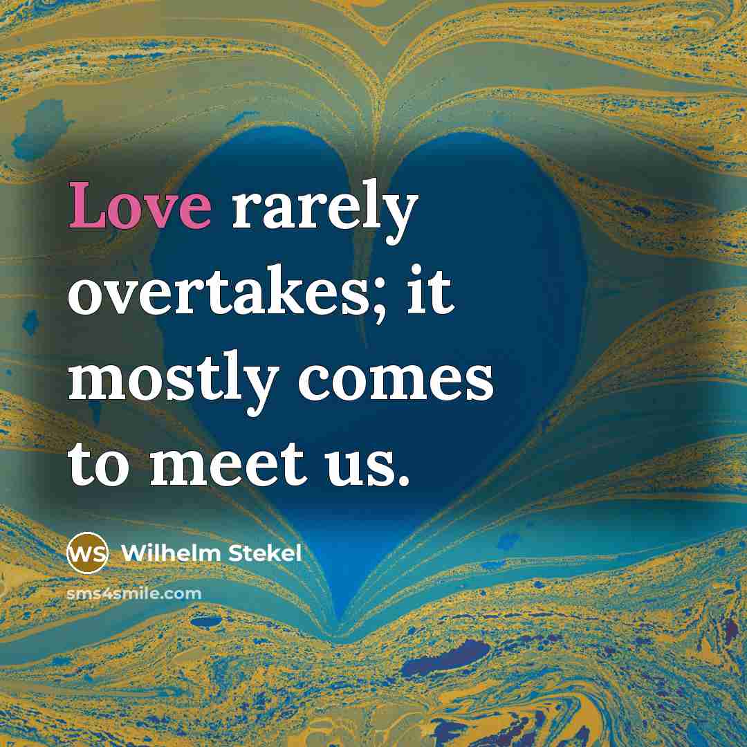 “Love rarely overtakes; it mostly comes to meet us.” quote by Wilhelm Stekel