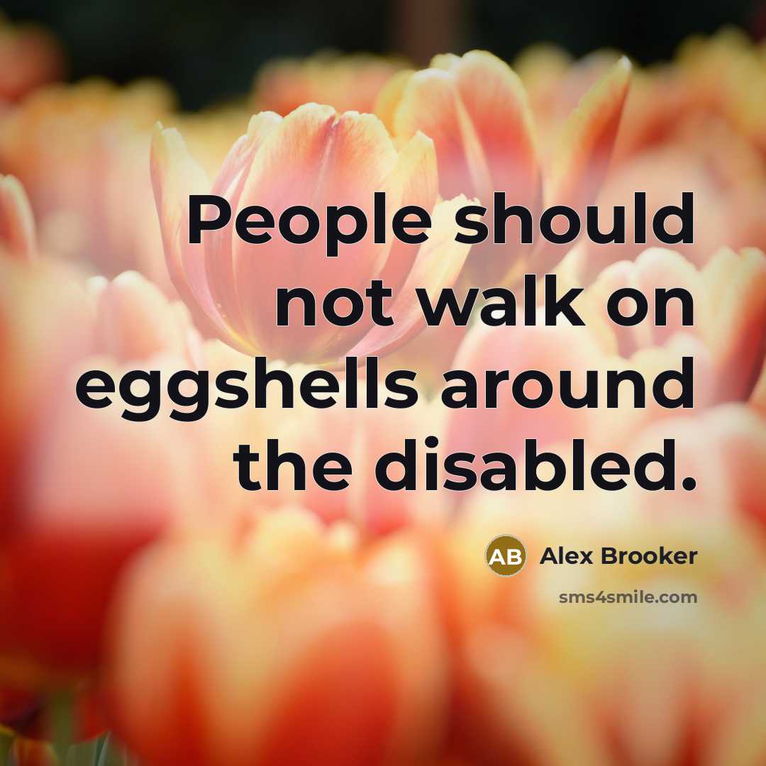 “People should not walk on eggshells around the disabled.” quote by Alex Brooker