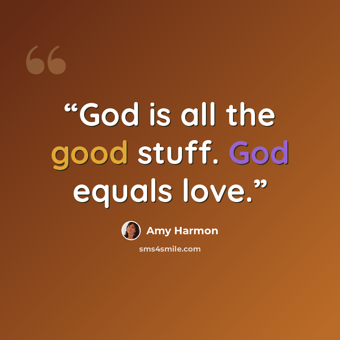 “God is all the good stuff. God equals love.” quote by Amy Harmon