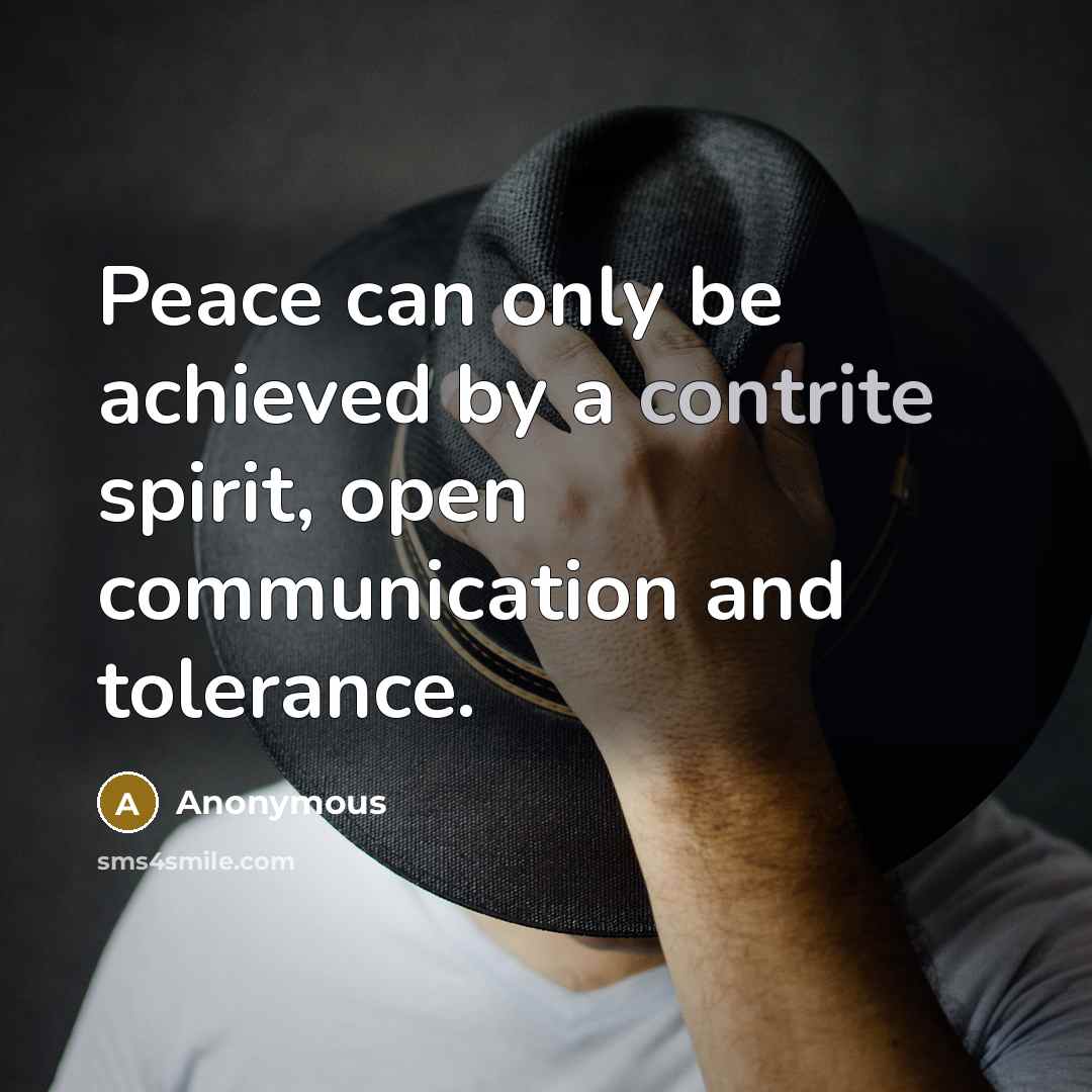 “Peace can only be achieved by a contrite spirit, open communication and tolerance.” quote by Anonymous