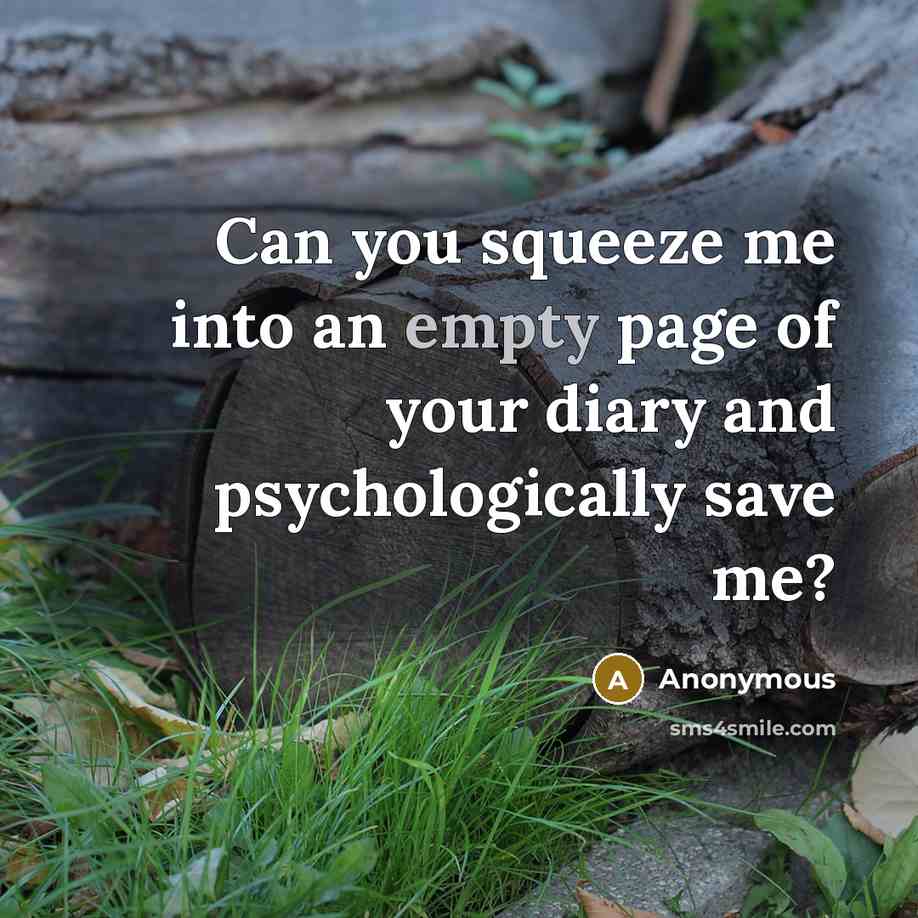 “Can you squeeze me into an empty page of your diary and psychologically save me?” quote by Anonymous