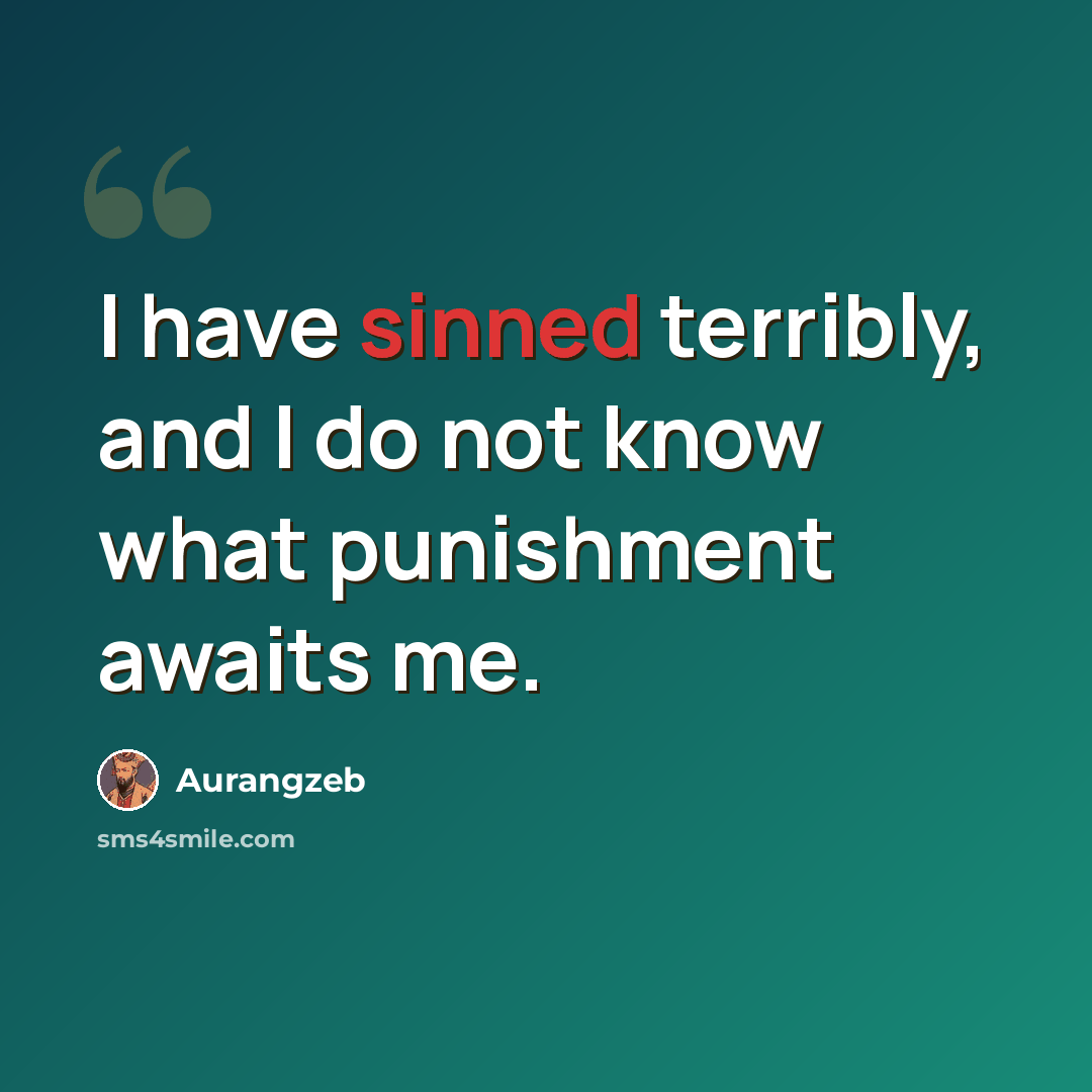 “I have sinned terribly, and I do not know what punishment awaits me.” quote by Aurangzeb