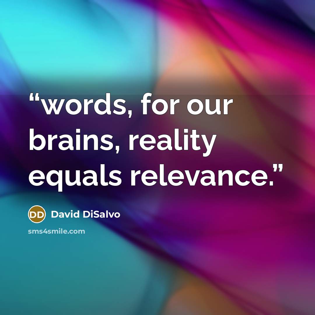 “words, for our brains, reality equals relevance.” quote by David DiSalvo