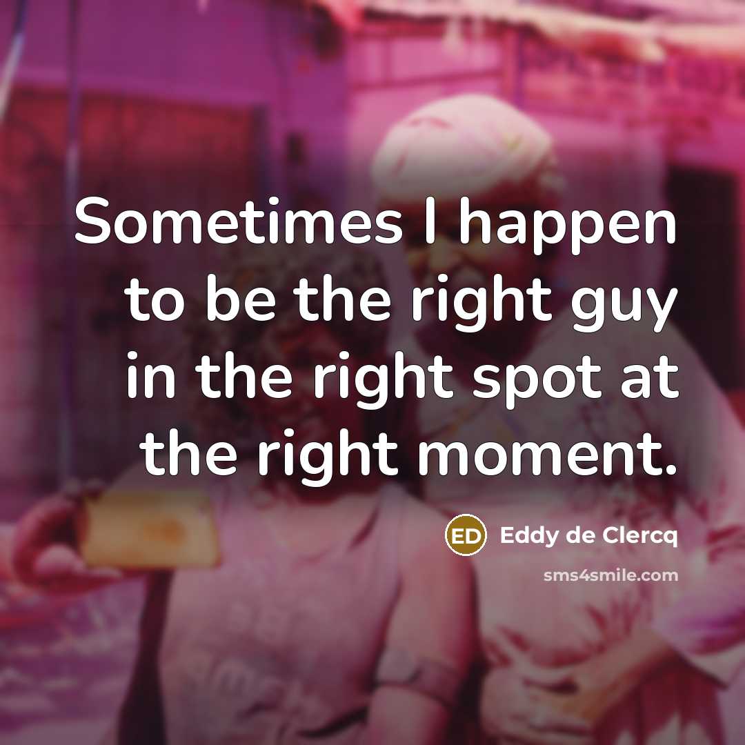 “Sometimes I happen to be the right guy in the right spot at the right moment.” quote by Eddy de Clercq