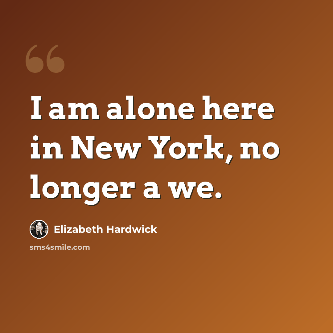 “I am alone here in New York, no longer a we.” quote by Elizabeth Hardwick