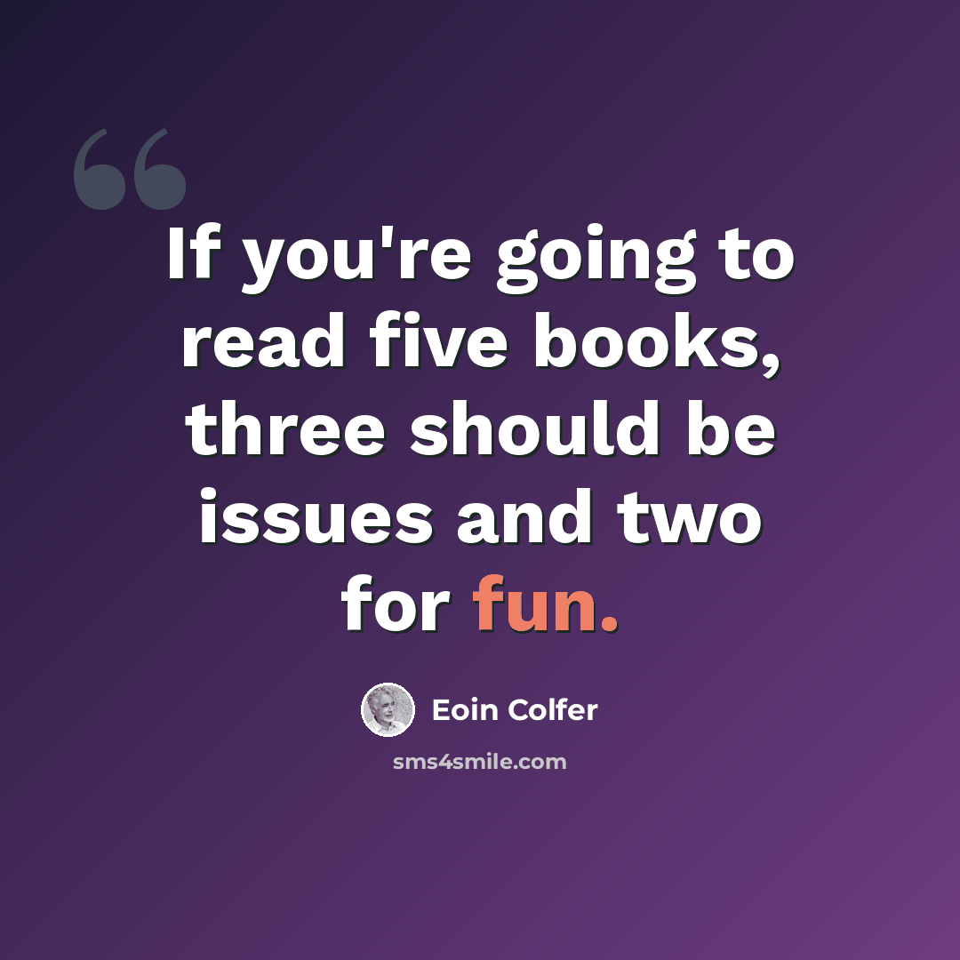 “If you're going to read five books, three should be issues and two for fun.” quote by Eoin Colfer