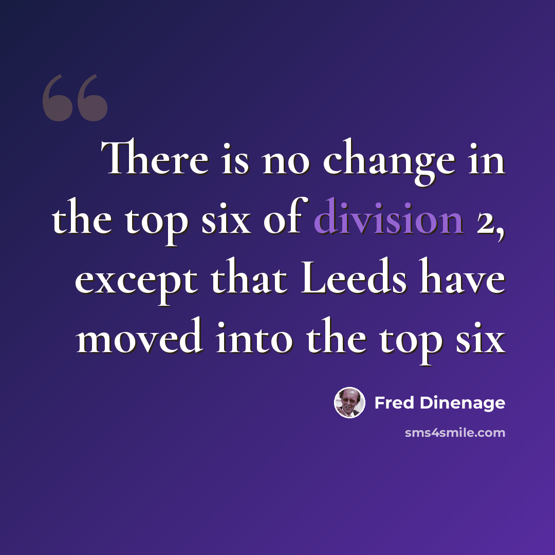 “There is no change in the top six of division 2, except that Leeds have moved into the top six” quote by Fred Dinenage