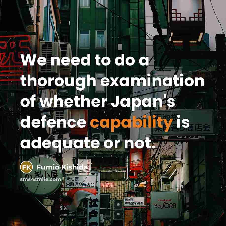 “We need to do a thorough examination of whether Japan's defence capability is adequate or not.” quote by Fumio Kishida
