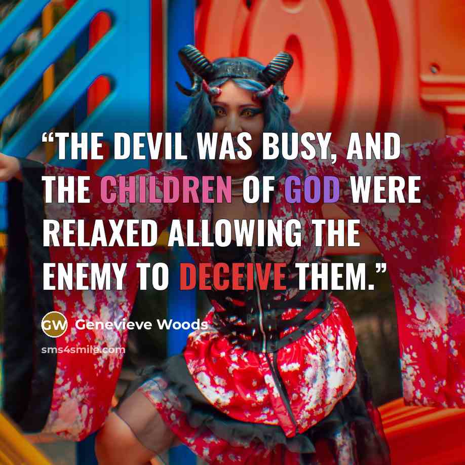 “The devil was busy, and the children of God were relaxed allowing the enemy to deceive them.” quote by Genevieve Woods