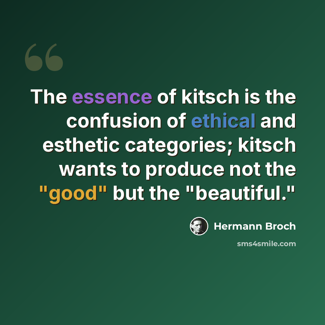 “The essence of kitsch is the confusion of ethical and esthetic categories; kitsch wants to produce not the "good" but the "beautiful."” quote by Hermann Broch