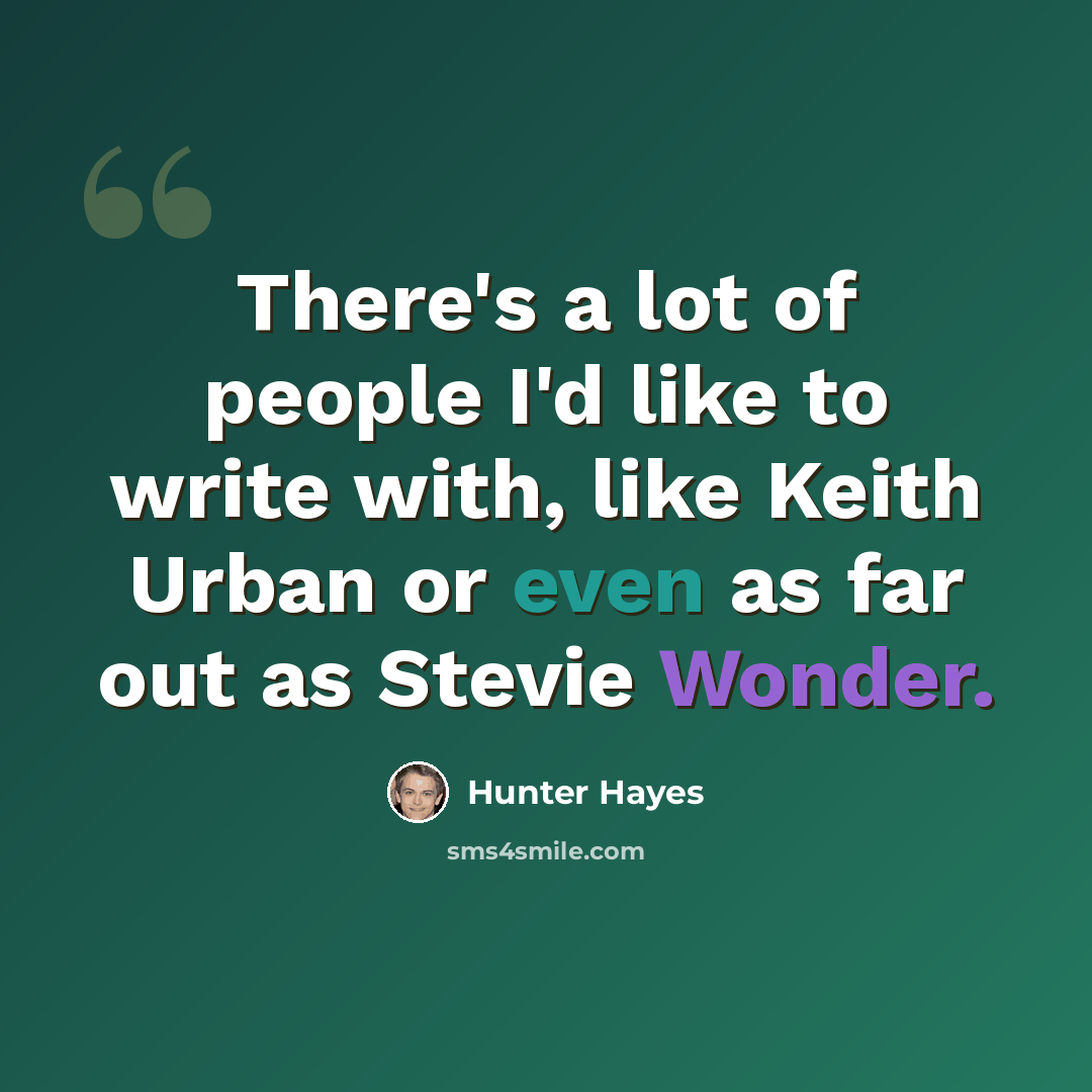 “There's a lot of people I'd like to write with, like Keith Urban or even as far out as Stevie Wonder.” quote by Hunter Hayes