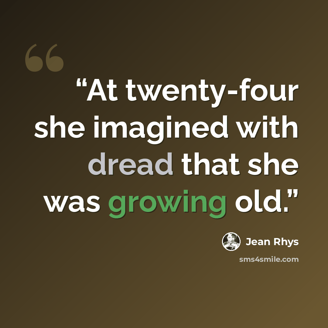 “At twenty-four she imagined with dread that she was growing old.” quote by Jean Rhys