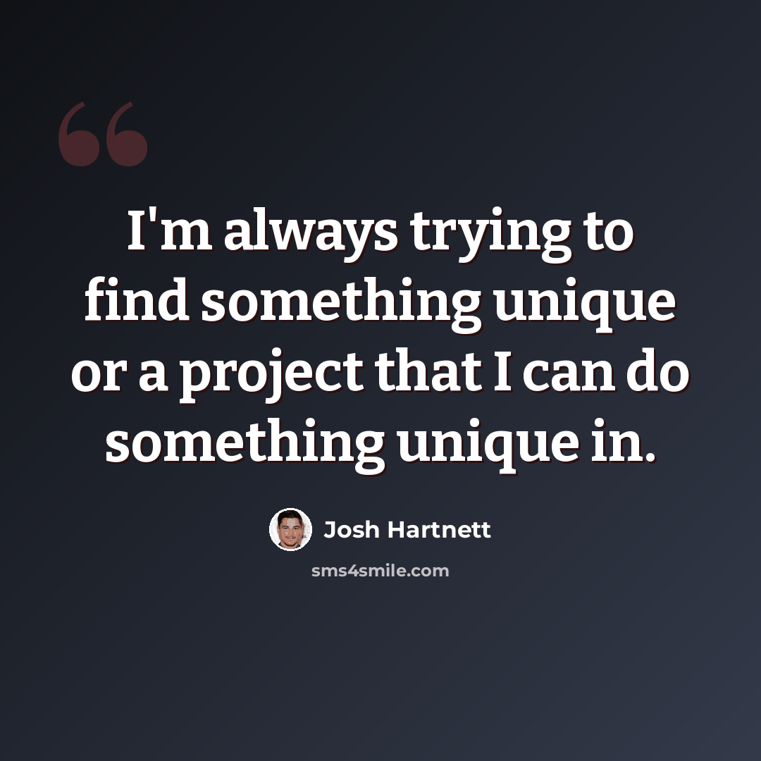 “I'm always trying to find something unique or a project that I can do something unique in.” quote by Josh Hartnett