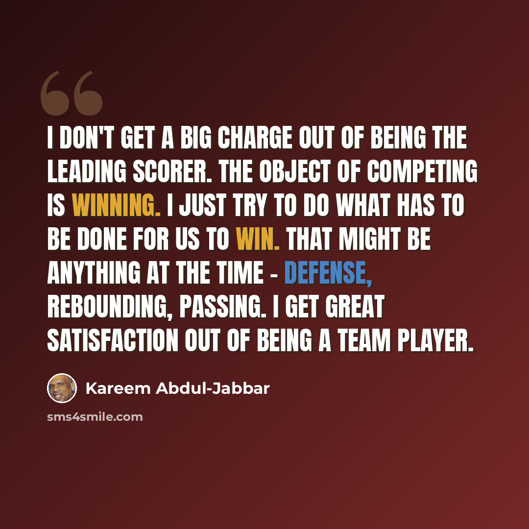 “I don't get a big charge out of being the leading scorer. The object of competing is winning. I just try to do what has to be done for us to win. That might be anything at the time - defense, rebounding, passing. I get great satisfaction out of being a team player.” quote by Kareem Abdul-Jabbar
