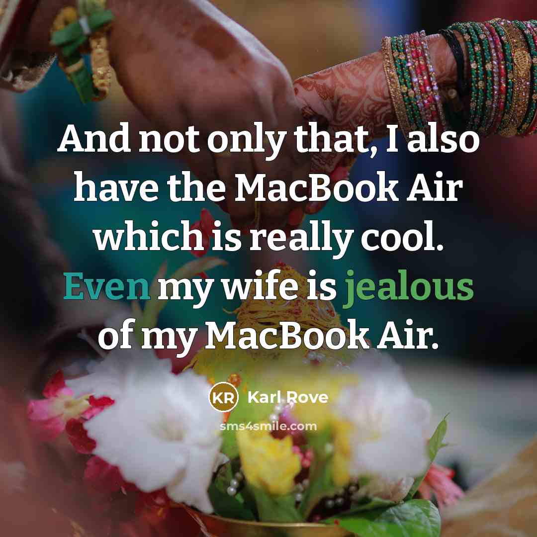 “And not only that, I also have the MacBook Air which is really cool. Even my wife is jealous of my MacBook Air.” quote by Karl Rove