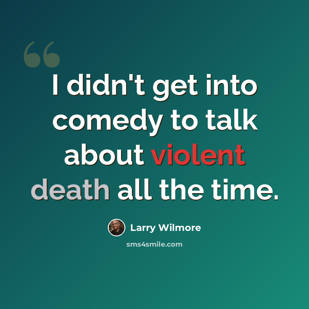“I didn't get into comedy to talk about violent death all the time.” quote by Larry Wilmore