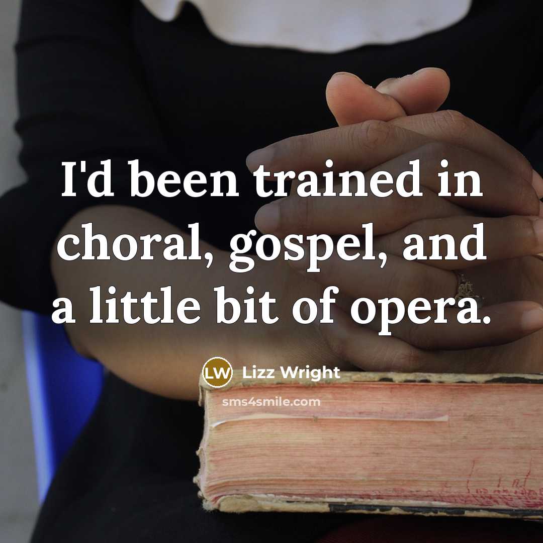 “I'd been trained in choral, gospel, and a little bit of opera.” quote by Lizz Wright