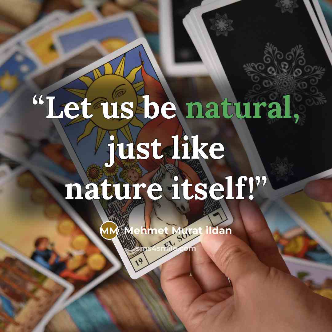 “Let us be natural, just like nature itself!” quote by Mehmet Murat ildan