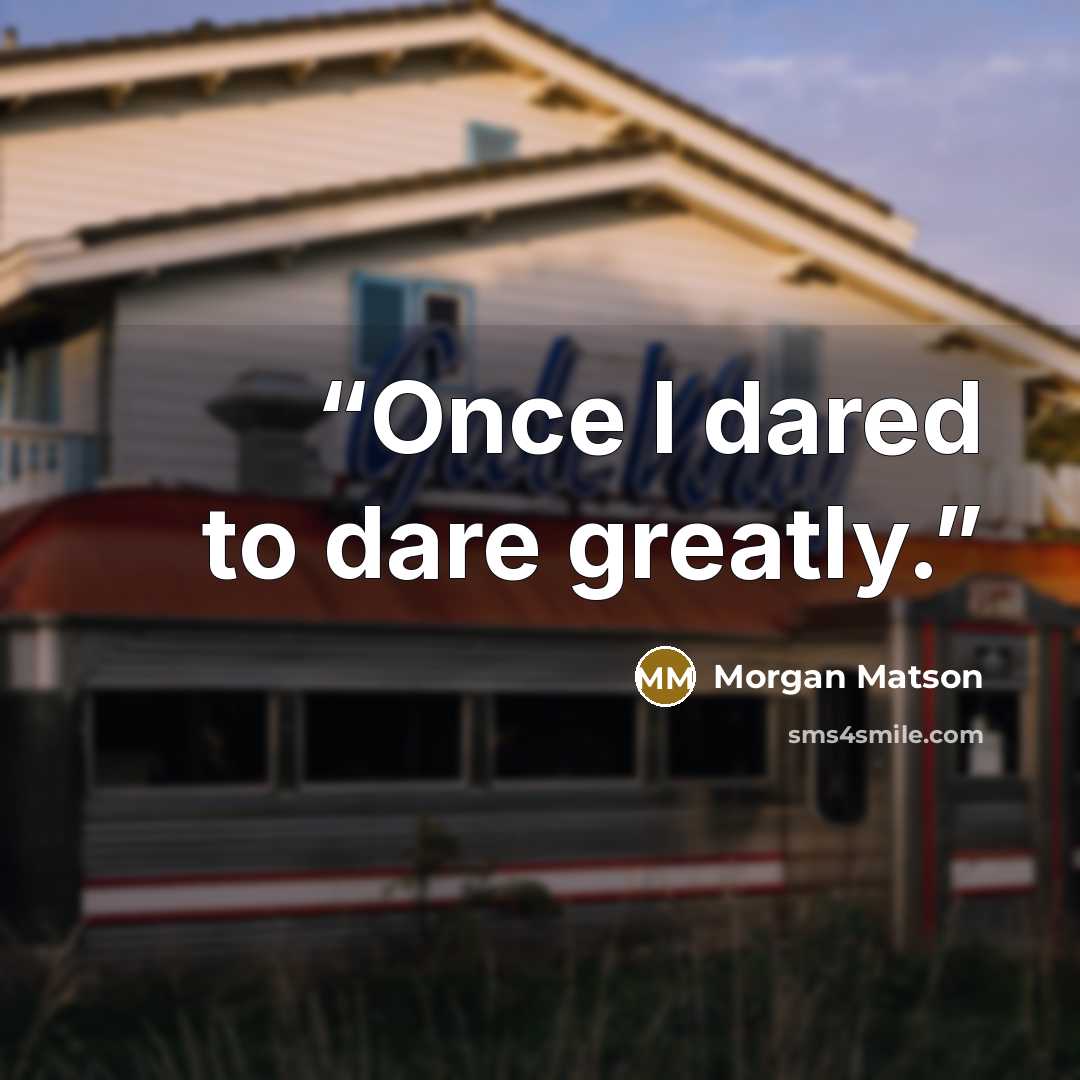 “Once I dared to dare greatly.” quote by Morgan Matson