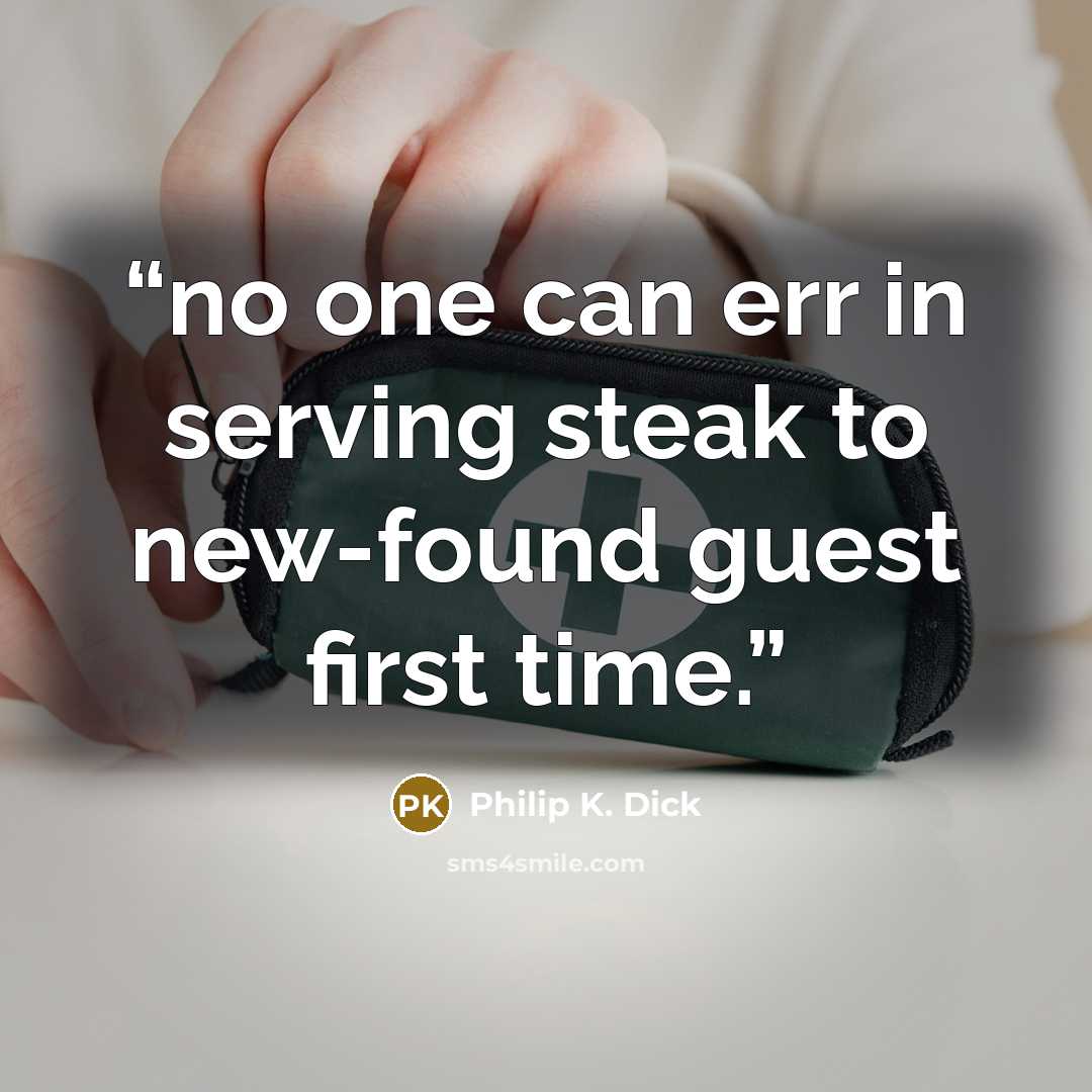 “no one can err in serving steak to new-found guest first time.” quote by Philip K. Dick