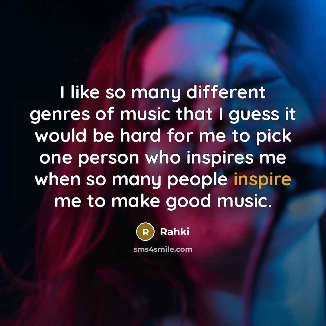 “I like so many different genres of music that I guess it would be hard for me to pick one person who inspires me when so many people inspire me to make good music.” quote by Rahki