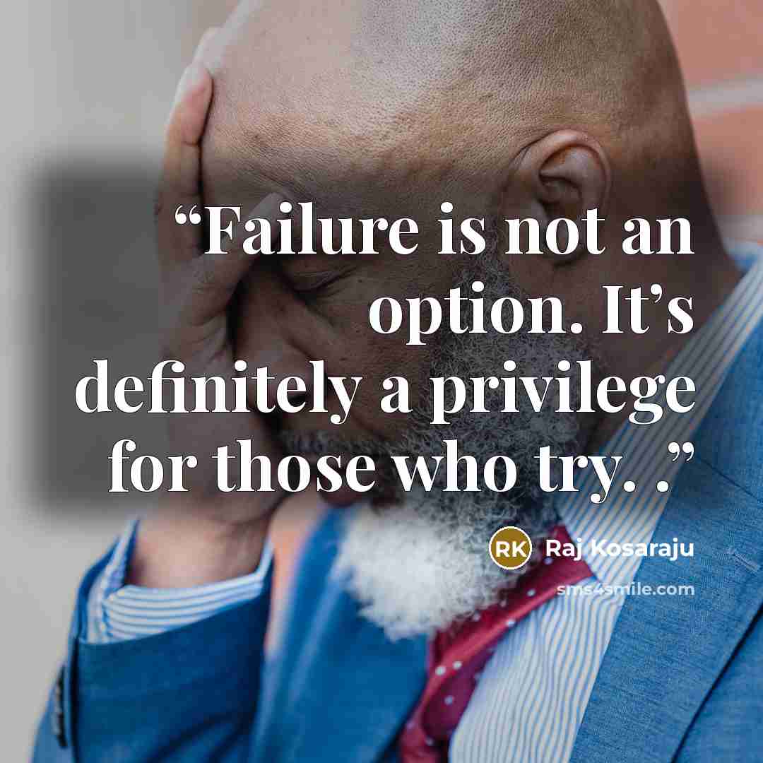 “Failure is not an option. It’s definitely a privilege for those who try. .” quote by Raj Kosaraju