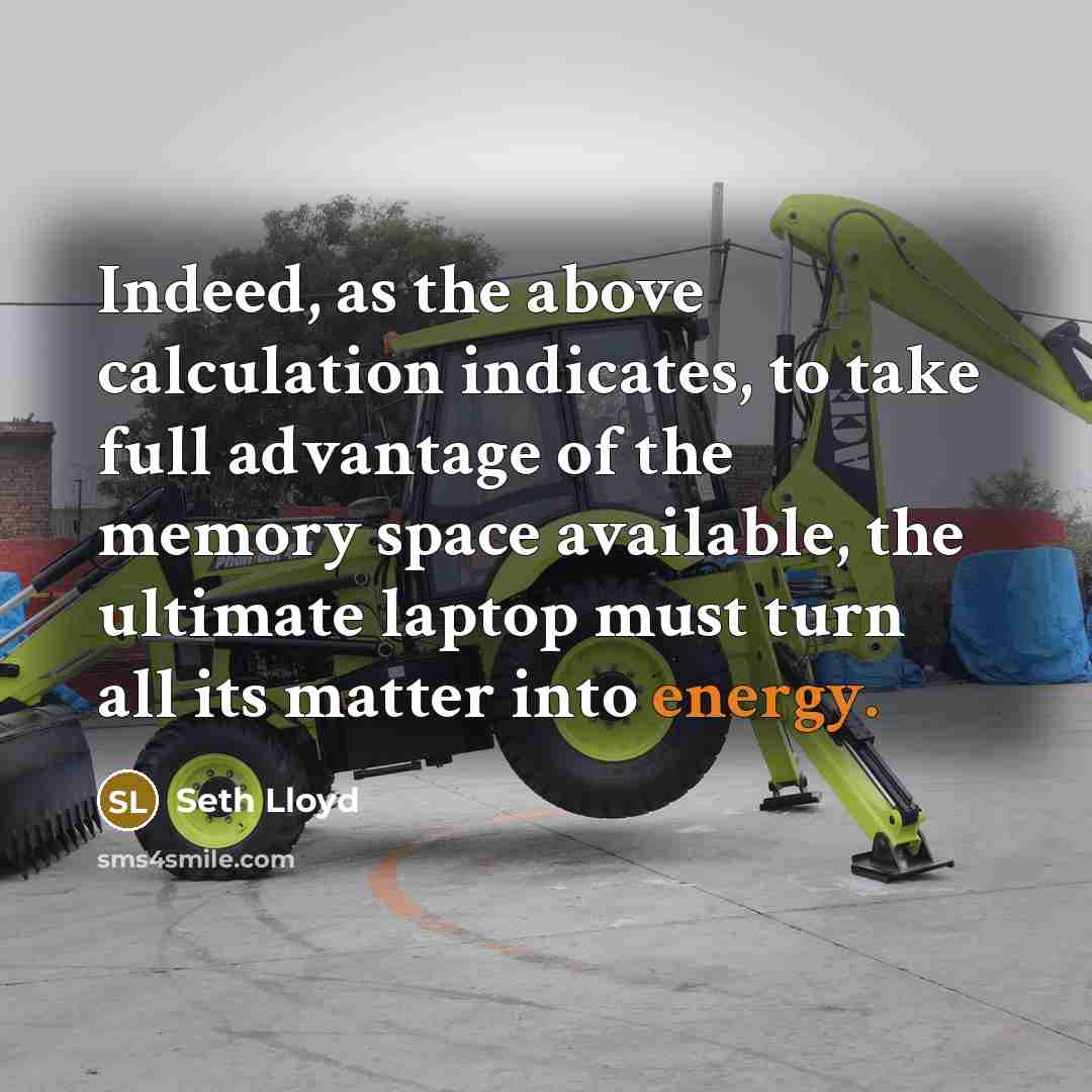 “Indeed, as the above calculation indicates, to take full advantage of the memory space available, the ultimate laptop must turn all its matter into energy.” quote by Seth Lloyd