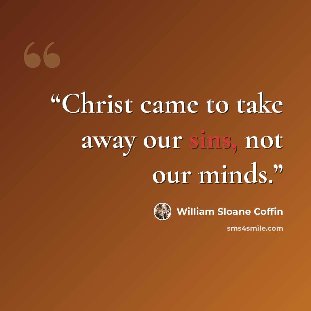 “Christ came to take away our sins, not our minds.” quote by William Sloane Coffin