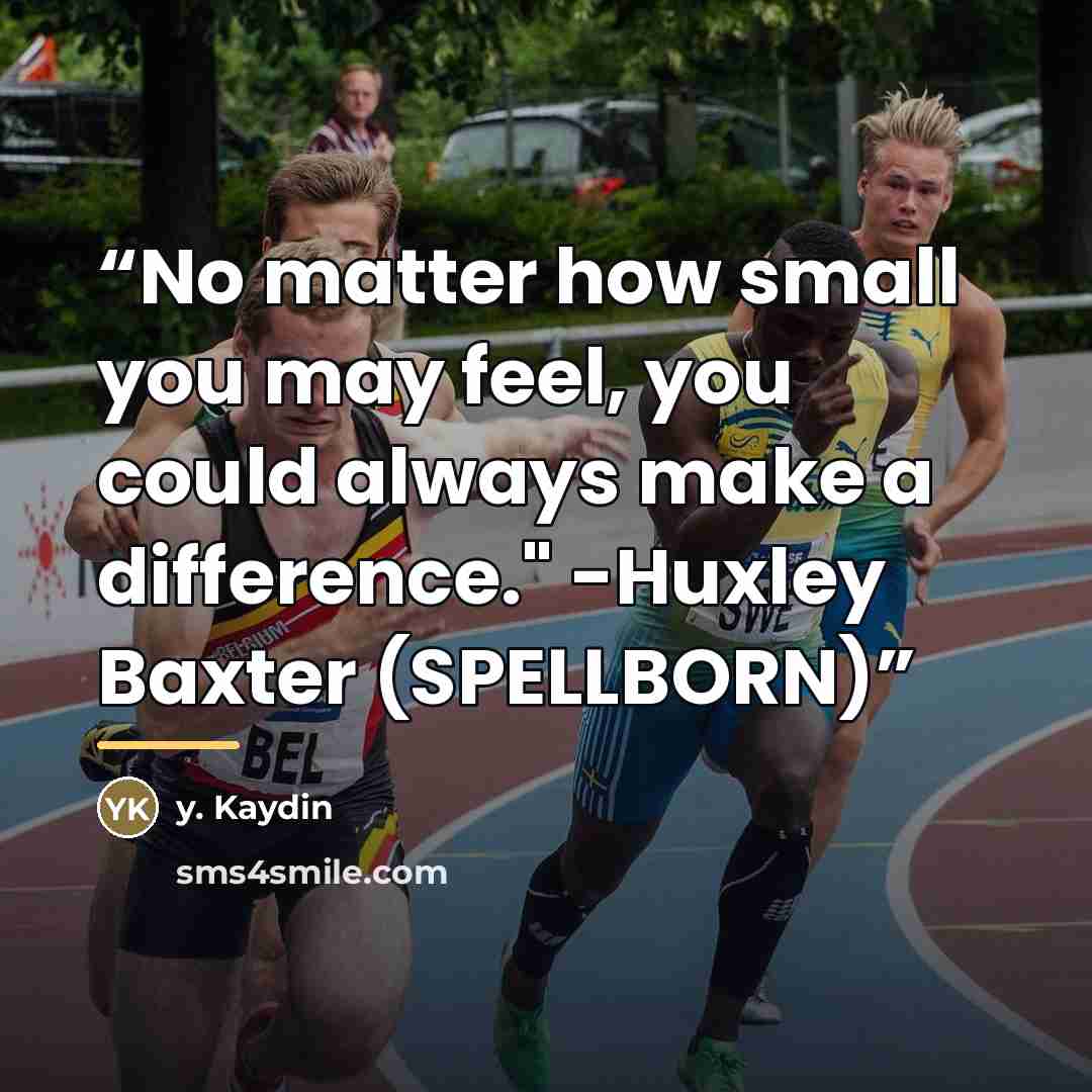 “No matter how small you may feel, you could always make a difference." -Huxley Baxter (SPELLBORN)” quote by y. Kaydin