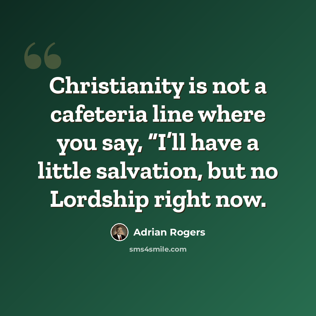 “Christianity is not a cafeteria line where you say, “I’ll have a little salvation, but no Lordship right now.” quote by Adrian Rogers