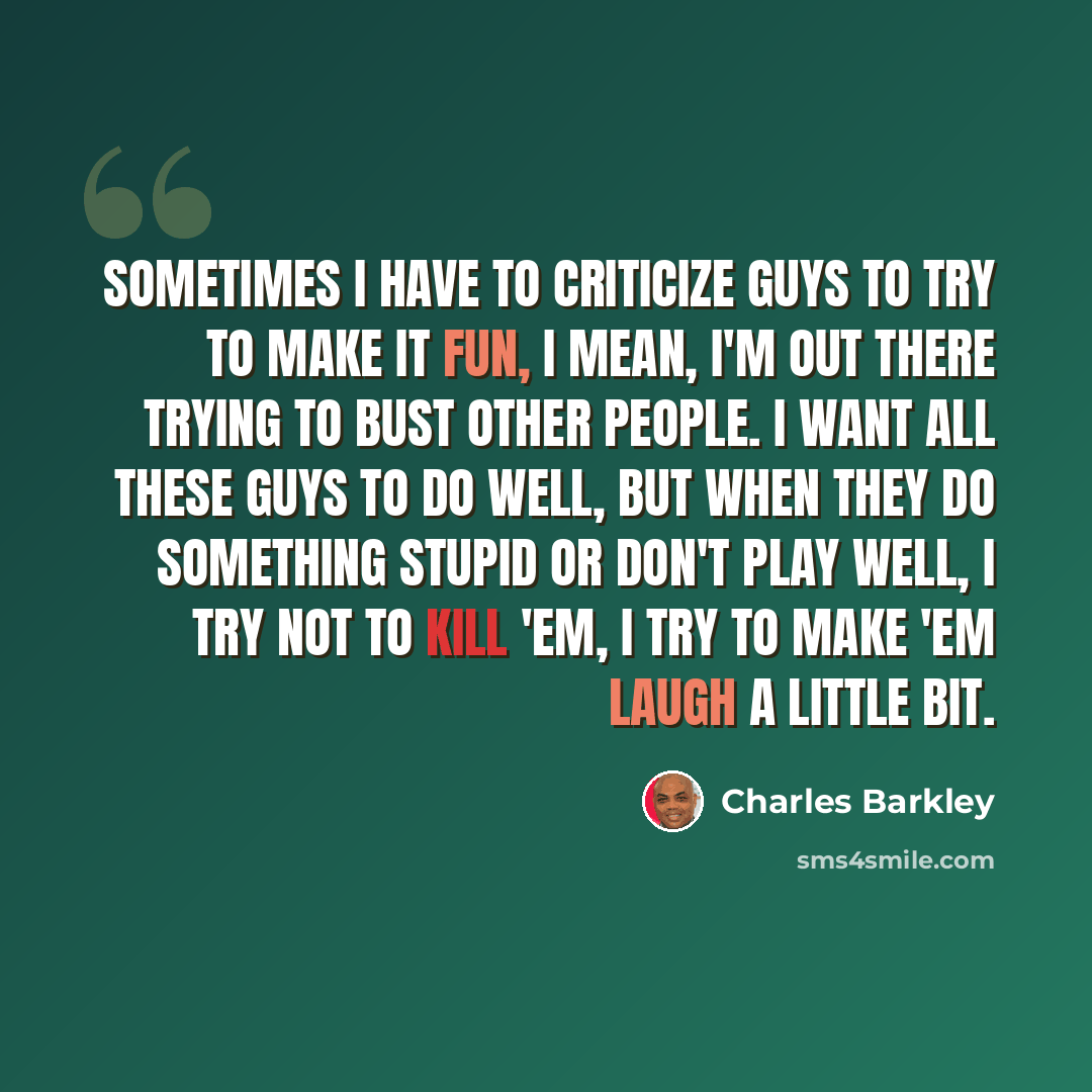 “Sometimes I have to criticize guys to try to make it fun, I mean, I'm out there trying to bust other people. I want all these guys to do well, but when they do something stupid or don't play well, I try not to kill 'em, I try to make 'em laugh a little bit.” quote by Charles Barkley