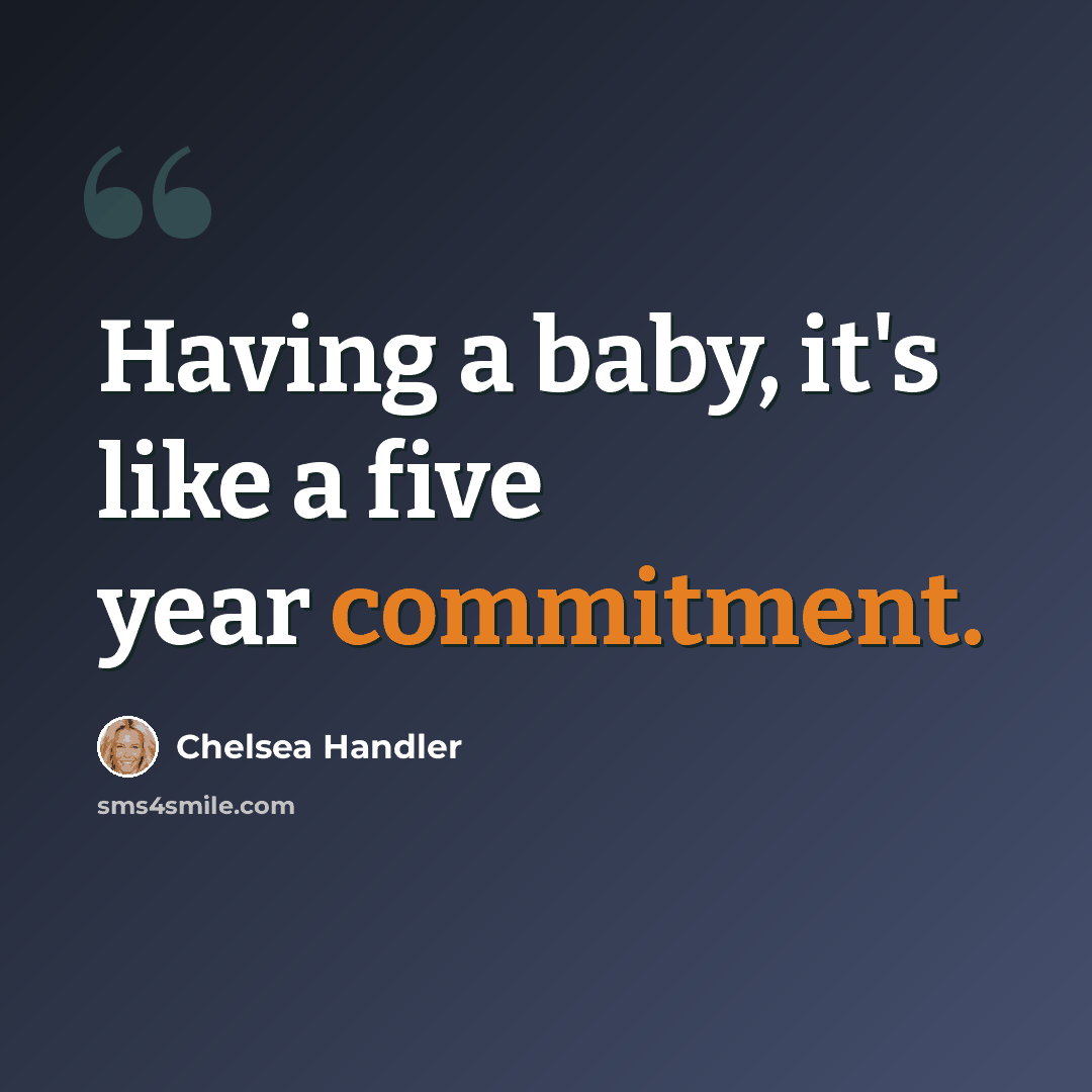 “Having a baby, it's like a five year commitment.” quote by Chelsea Handler