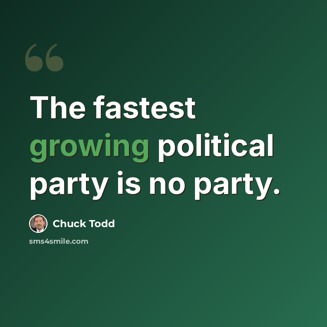 “The fastest growing political party is no party.” quote by Chuck Todd