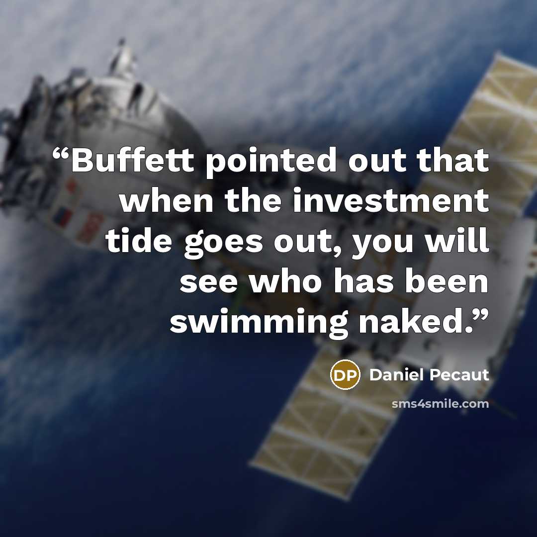 “Buffett pointed out that when the investment tide goes out, you will see who has been swimming naked.” quote by Daniel Pecaut