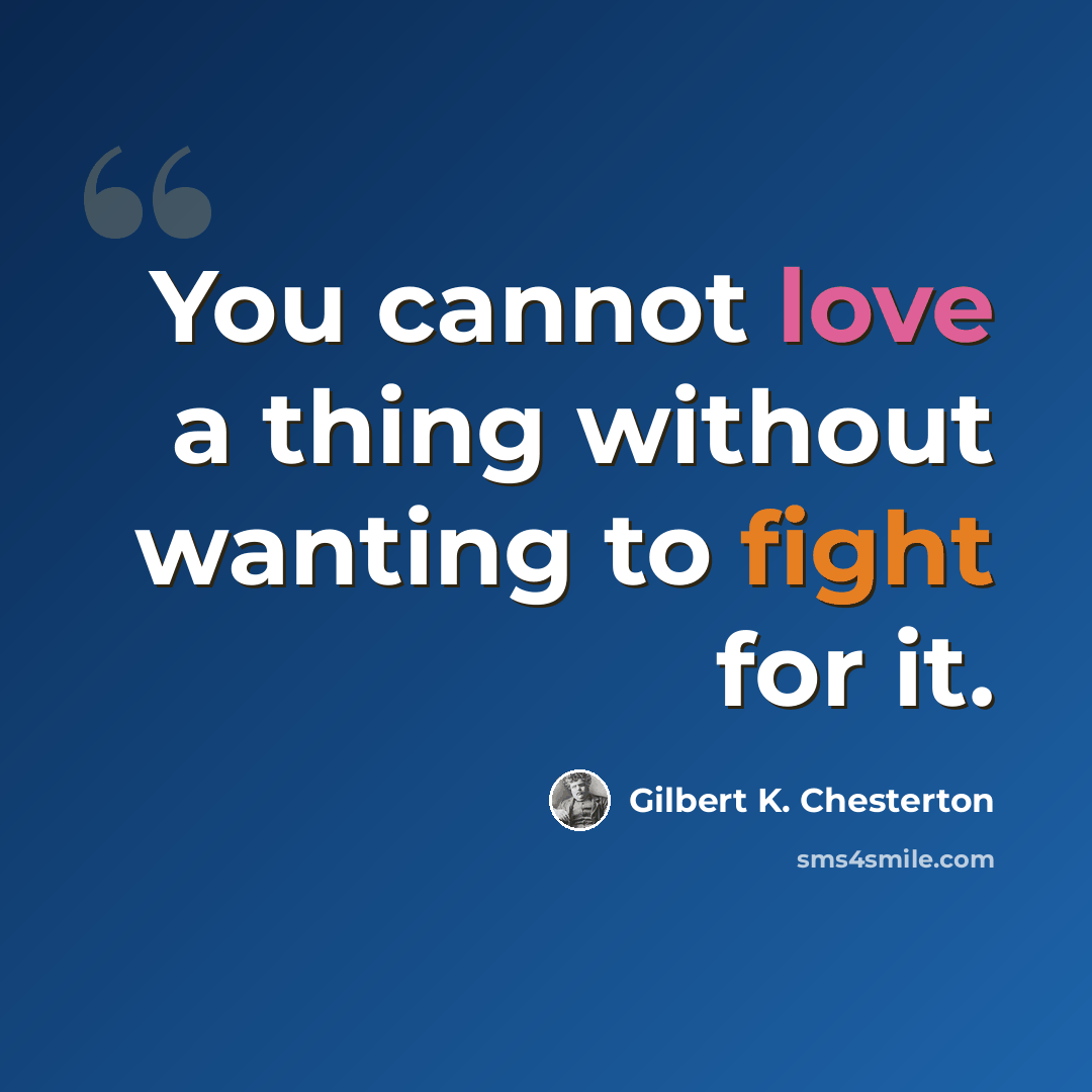 “You cannot love a thing without wanting to fight for it.” quote by Gilbert K. Chesterton