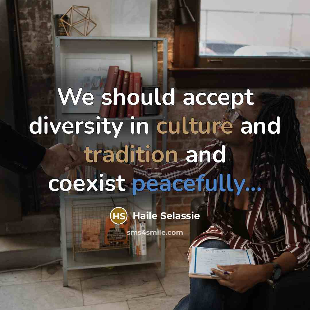 “We should accept diversity in culture and tradition and coexist peacefully...” quote by Haile Selassie