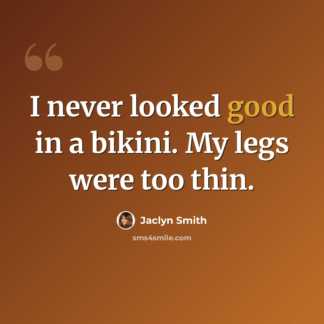 “I never looked good in a bikini. My legs were too thin.” quote by Jaclyn Smith