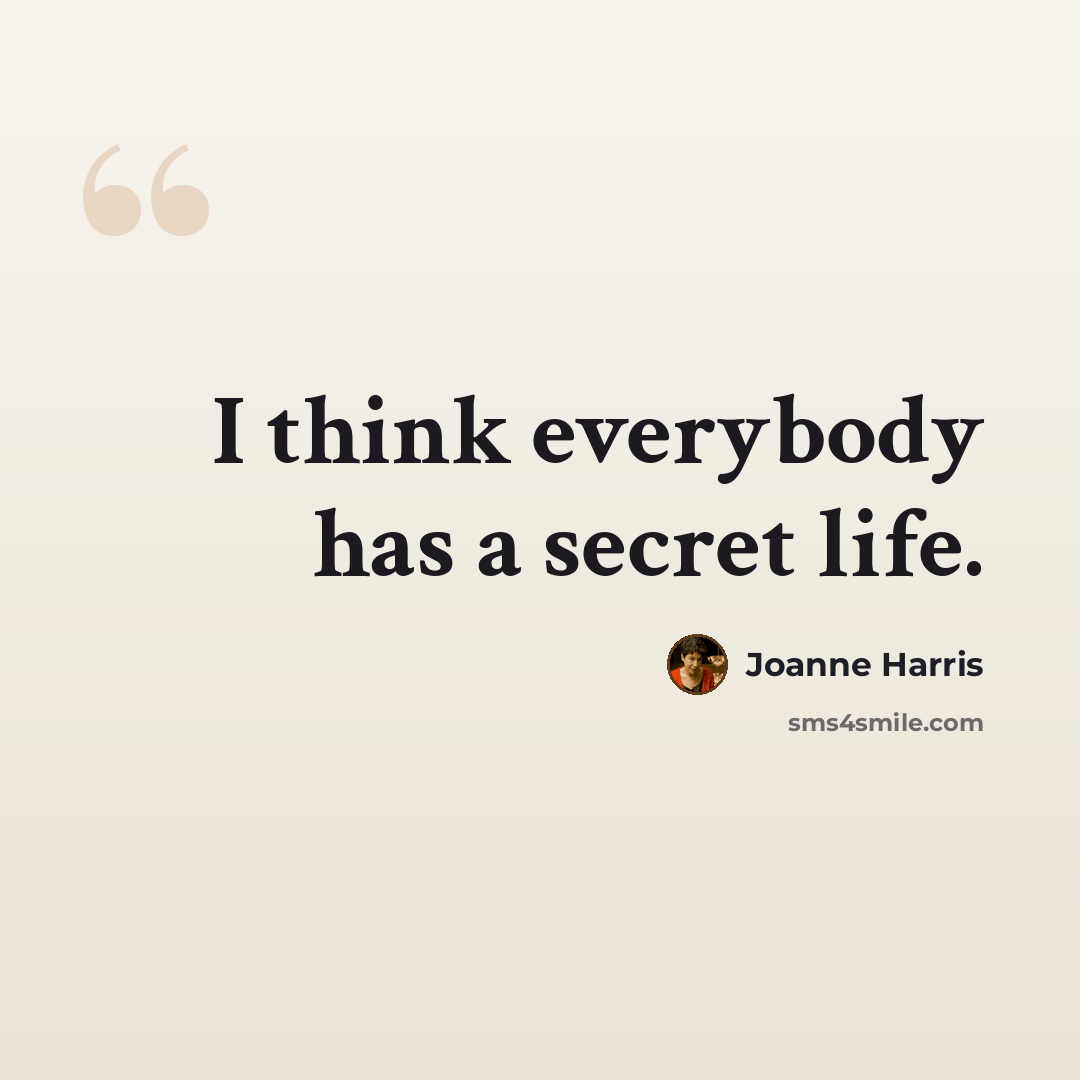 “I think everybody has a secret life.” quote by Joanne Harris