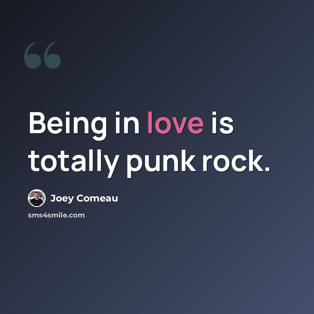 “Being in love is totally punk rock.” quote by Joey Comeau