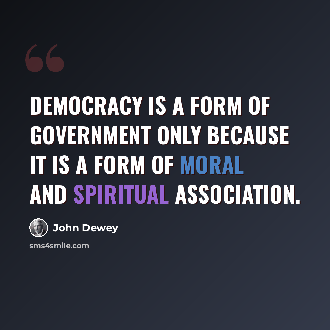 “Democracy is a form of government only because it is a form of moral and spiritual association.” quote by John Dewey
