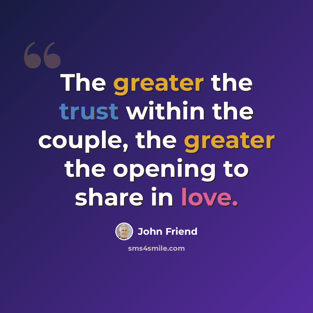 “The greater the trust within the couple, the greater the opening to share in love.” quote by John Friend