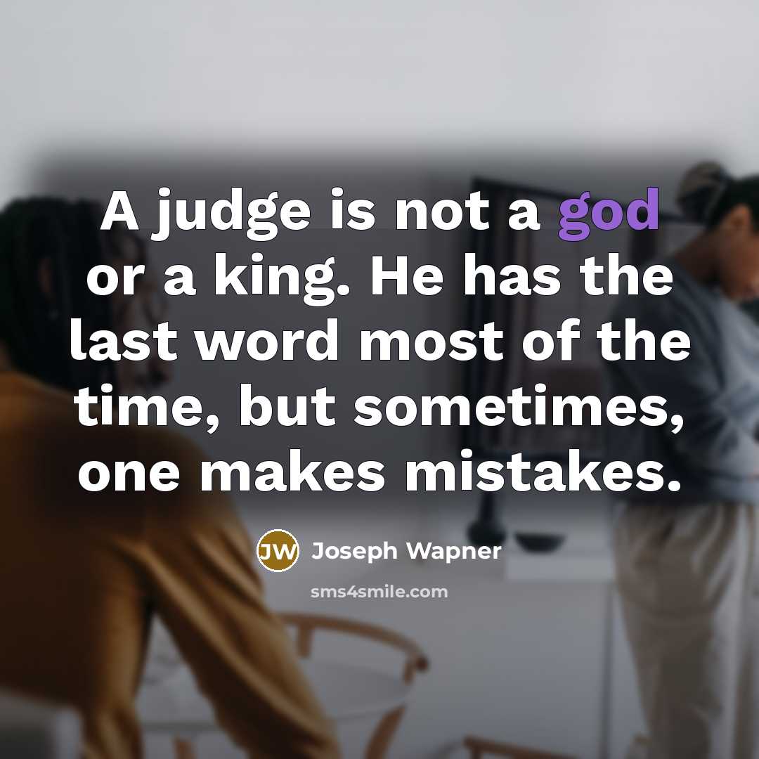 “A judge is not a god or a king. He has the last word most of the time, but sometimes, one makes mistakes.” quote by Joseph Wapner