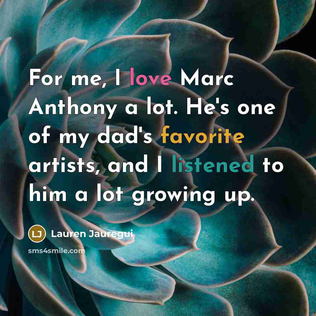 “For me, I love Marc Anthony a lot. He's one of my dad's favorite artists, and I listened to him a lot growing up.” quote by Lauren Jauregui