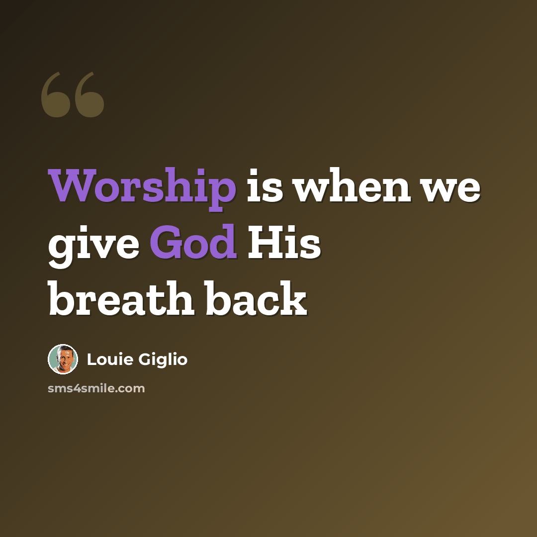 “Worship is when we give God His breath back” quote by Louie Giglio