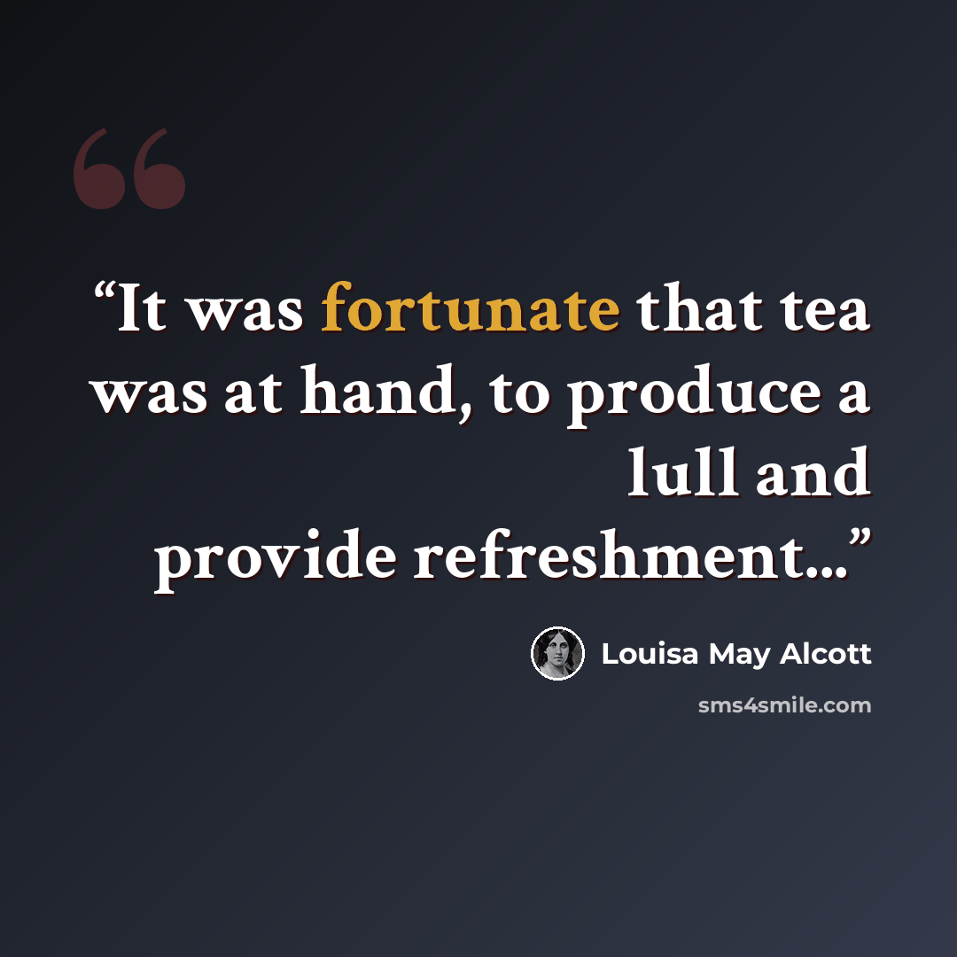 “It was fortunate that tea was at hand, to produce a lull and provide refreshment...” quote by Louisa May Alcott