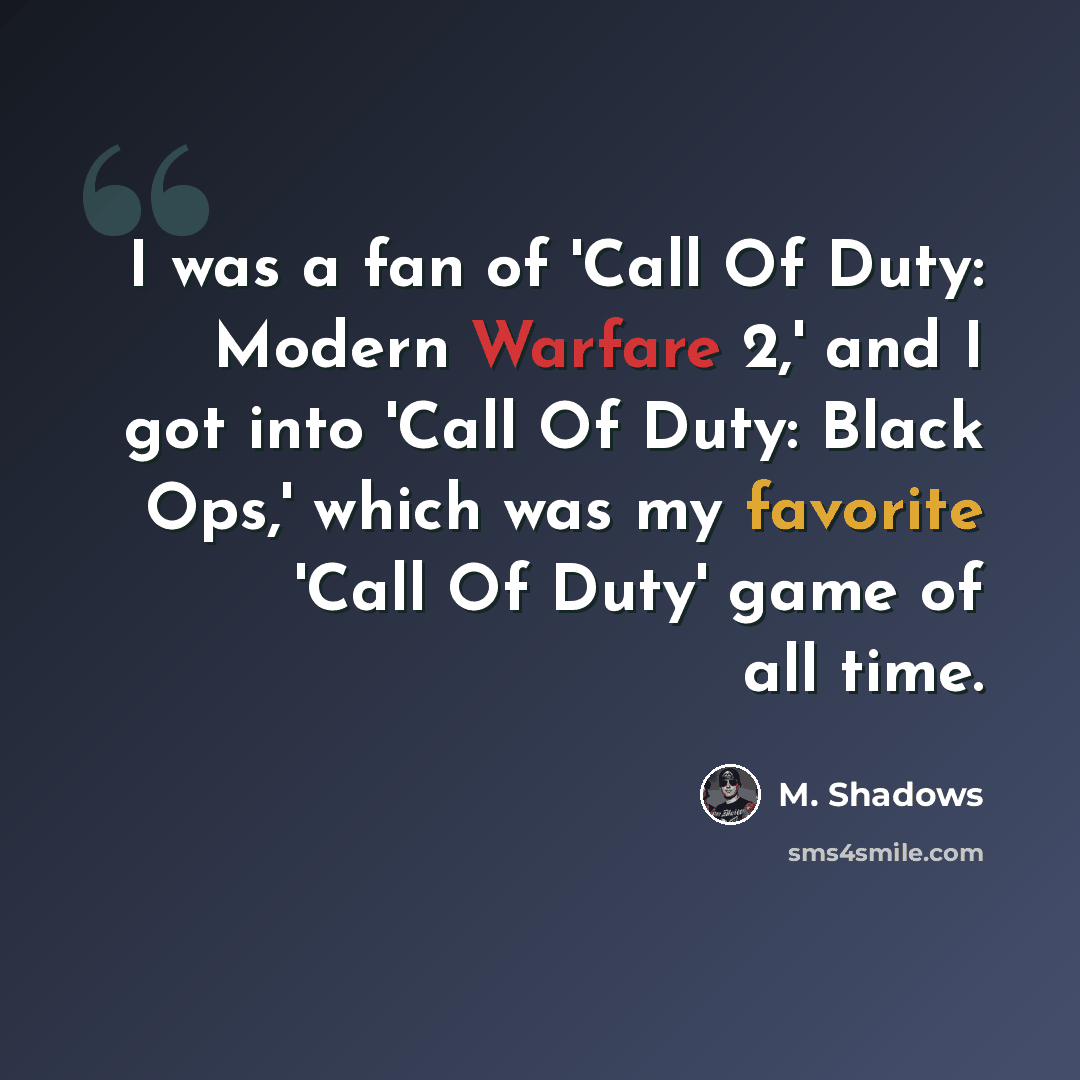 “I was a fan of 'Call Of Duty: Modern Warfare 2,' and I got into 'Call Of Duty: Black Ops,' which was my favorite 'Call Of Duty' game of all time.” quote by M. Shadows